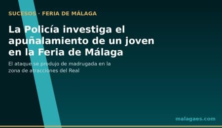 La Policía investiga el apuñalamiento de un joven de 24 años en la Feria de Málaga