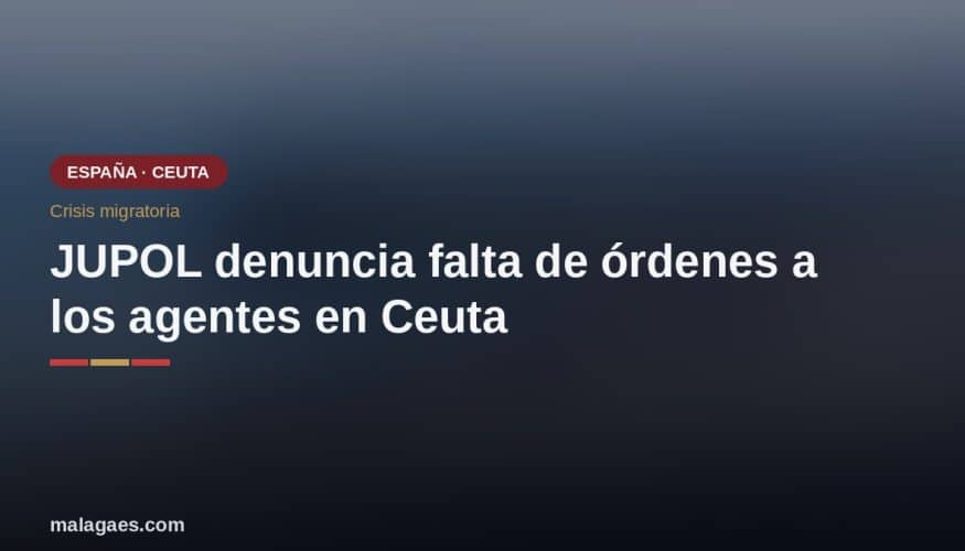 JUPOL denuncia que los agentes en Ceuta siguen sin recibir órdenes operativas