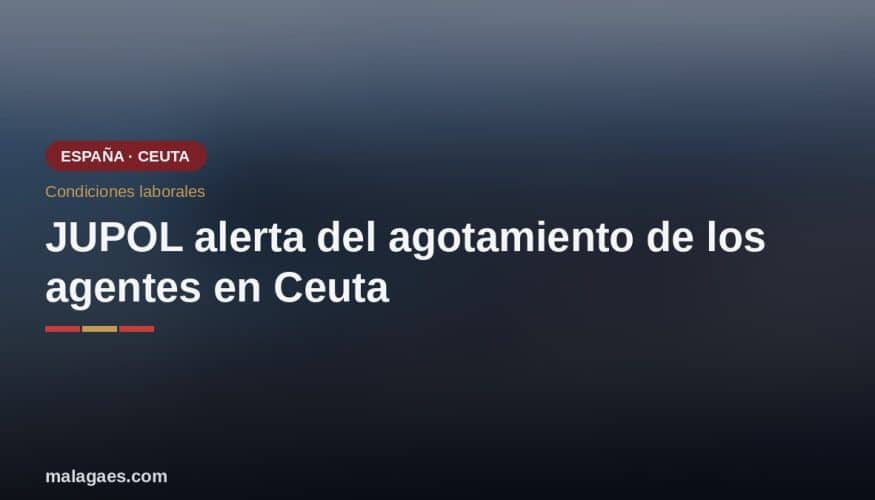 JUPOL alerta del agotamiento físico y mental de los agentes desplegados en Ceuta