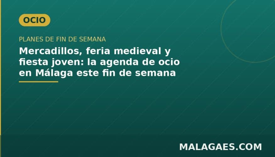 Mercadillos, feria medieval y fiesta joven: la agenda de ocio en Málaga este fin de semana
