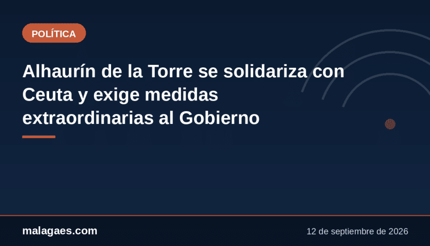 El Ayuntamiento de Alhaurín de la Torre expresa su solidaridad con la ciudad autónoma y reclama al Gobierno central medidas extraordinarias para recuperar la normalidad, reforzar la frontera y garantizar la seguridad de la población ceutí.