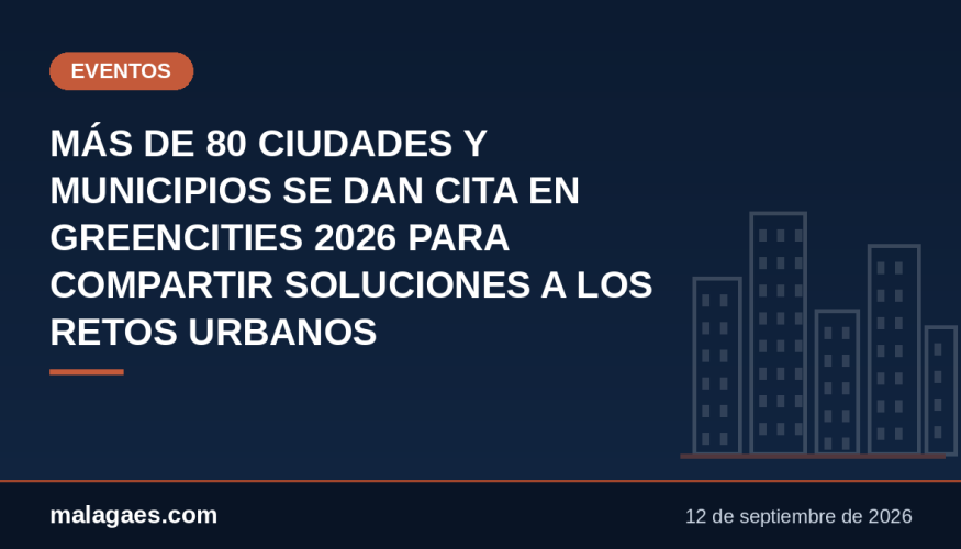 MÁS DE 80 CIUDADES Y MUNICIPIOS SE DAN CITA EN GREENCITIES 2026 PARA COMPARTIR SOLUCIONES A LOS RETOS URBANOS