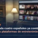Uno de cada cuatro españoles ya combina dos o más plataformas de entretenimiento