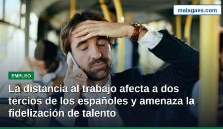 La distancia al trabajo afecta a dos tercios de los españoles y amenaza la fidelización de talento