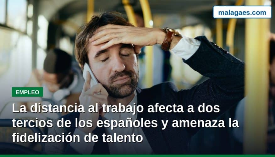 La distancia al trabajo afecta a dos tercios de los españoles y amenaza la fidelización de talento
