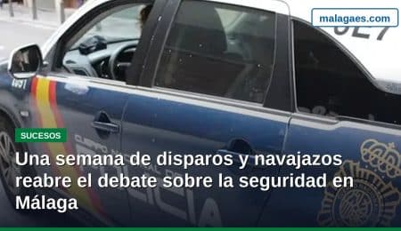 Una semana de disparos y navajazos reabre el debate sobre la seguridad en Málaga