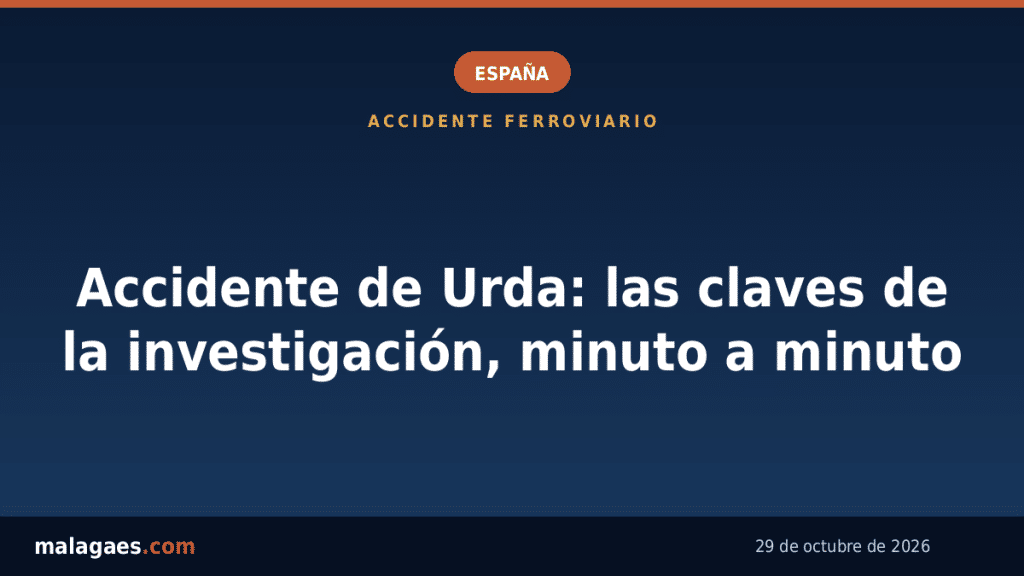 Accidente de Urda: las claves de la investigación, minuto a minuto