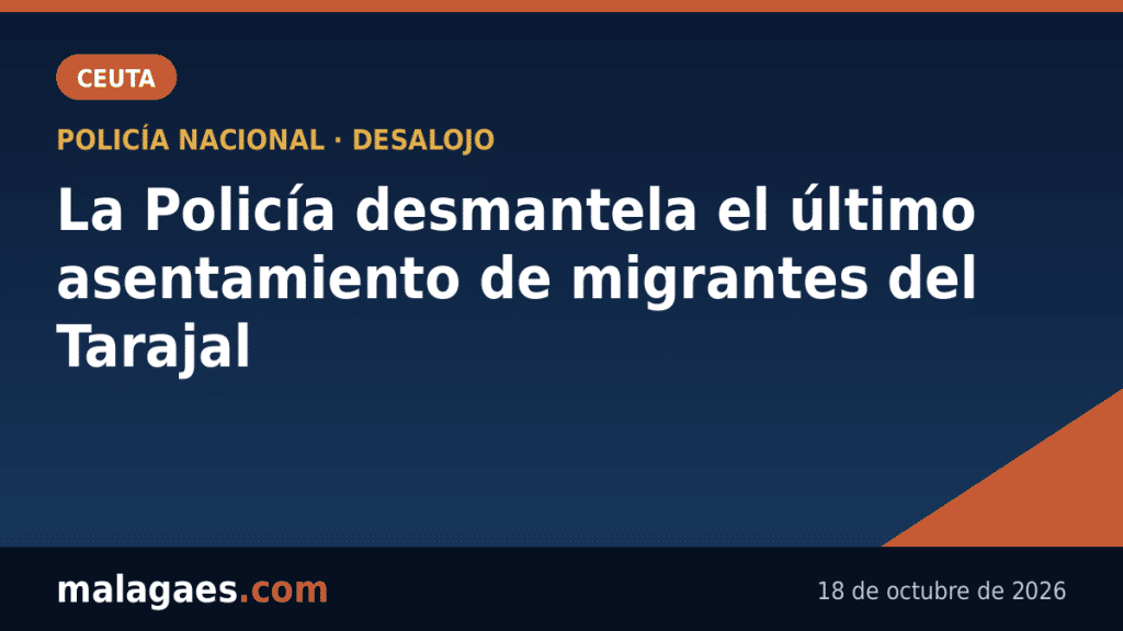La Policía Nacional desmantela el último asentamiento de migrantes del Tarajal, en Ceuta