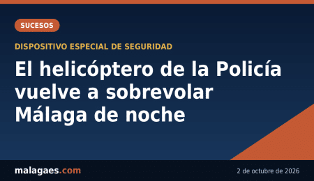 El helicóptero de la Policía Nacional vuelve a sobrevolar Málaga de noche tras los últimos episodios violentos