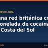 Cae una red británica con una tonelada de cocaína en la Costa del Sol - Malagaes.com
