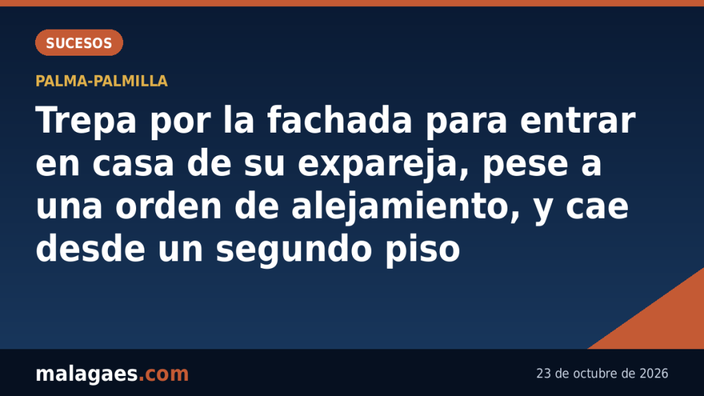 Trepa por la fachada para entrar en casa de su expareja, pese a una orden de alejamiento, y cae desde un segundo piso en Málaga