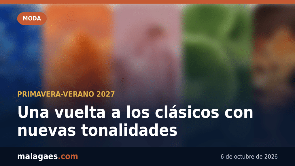 Primavera-Verano 2027: una vuelta a los clásicos con nuevas tonalidades